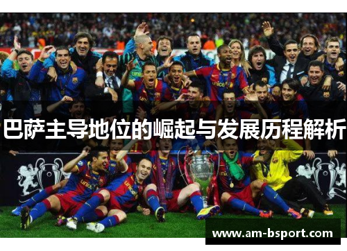 巴萨主导地位的崛起与发展历程解析