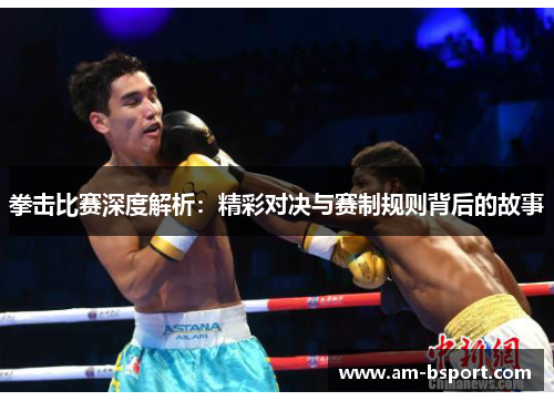 拳击比赛深度解析:精彩对决与赛制规则背后的故事 拳击比赛深度解析:精彩对决与赛制规则背后的故事