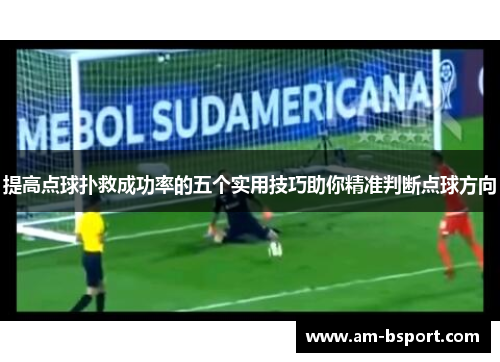 提高点球扑救成功率的五个实用技巧助你精准判断点球方向 提高点球扑救成功率的五个实用技巧助你精准判断点球方向