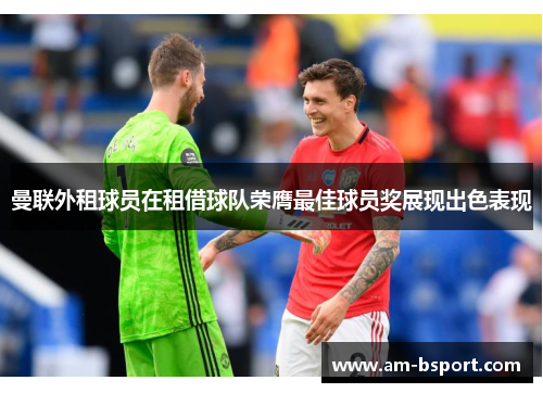 曼联外租球员在租借球队荣膺最佳球员奖展现出色表现 曼联外租球员在租借球队荣膺最佳球员奖展现出色表现