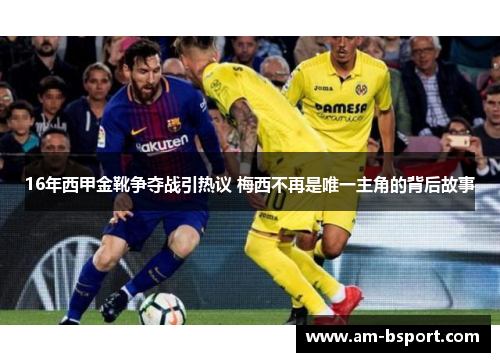 16年西甲金靴争夺战引热议 梅西不再是唯一主角的背后故事 16年西甲金靴争夺战引热议 梅西不再是唯一主角的背后故事