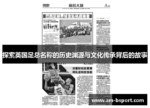 探索英国足总名称的历史渊源与文化传承背后的故事 探索英国足总名称的历史渊源与文化传承背后的故事