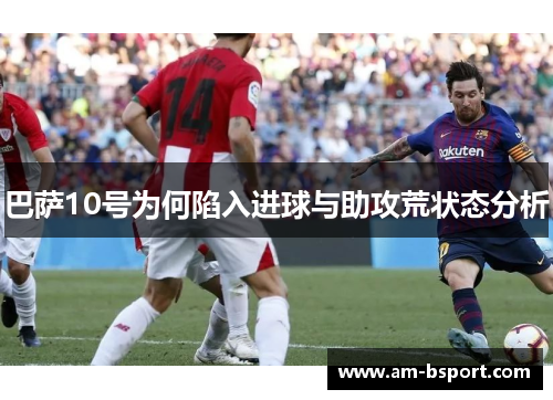 巴萨10号为何陷入进球与助攻荒状态分析