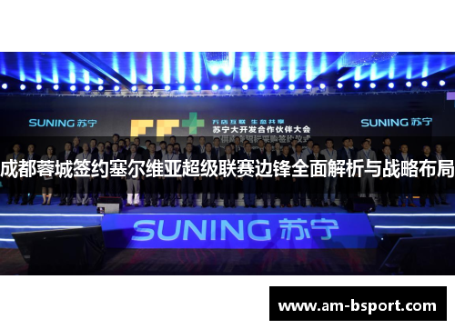 成都蓉城签约塞尔维亚超级联赛边锋全面解析与战略布局 成都蓉城签约塞尔维亚超级联赛边锋全面解析与战略布局