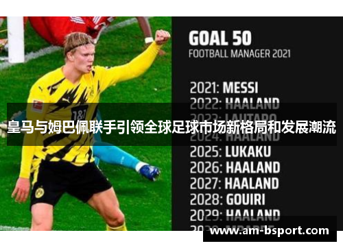 皇马与姆巴佩联手引领全球足球市场新格局和发展潮流 皇马与姆巴佩联手引领全球足球市场新格局和发展潮流