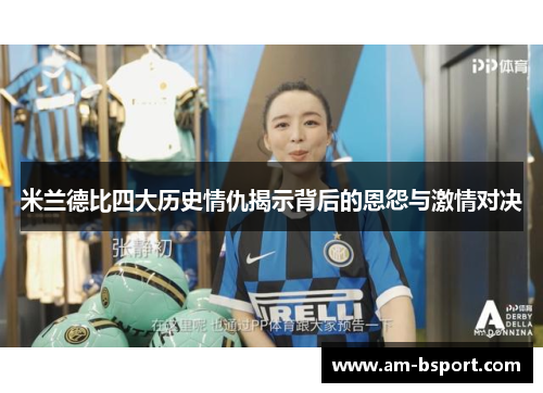 米兰德比四大历史情仇揭示背后的恩怨与激情对决