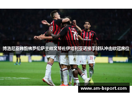 博洛尼亚聘前佛罗伦萨主帅文琴佐伊塔利亚诺接手球队冲击欧冠席位 博洛尼亚聘前佛罗伦萨主帅文琴佐伊塔利亚诺接手球队冲击欧冠席位