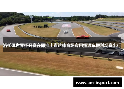 洛杉矶世界杯开赛在即推出直达体育场专用摆渡车便利观赛出行 洛杉矶世界杯开赛在即推出直达体育场专用摆渡车便利观赛出行