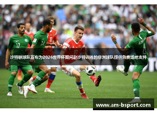 沙特联球队宣布为2026世界杯期间赴沙特训练的非洲球队提供免费场地支持