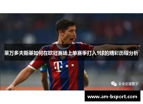 莱万多夫斯基如何在欧冠赛场上单赛季打入9球的精彩历程分析