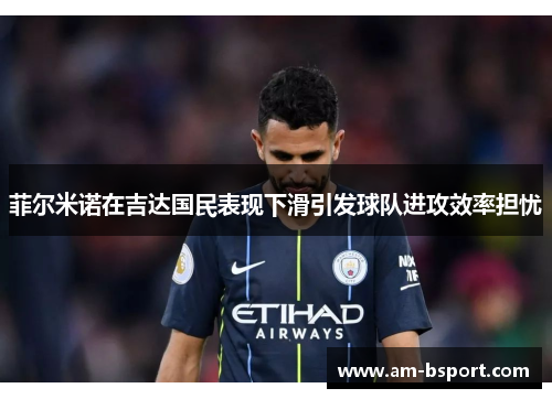 菲尔米诺在吉达国民表现下滑引发球队进攻效率担忧