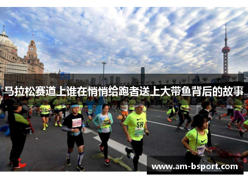 马拉松赛道上谁在悄悄给跑者送上大带鱼背后的故事